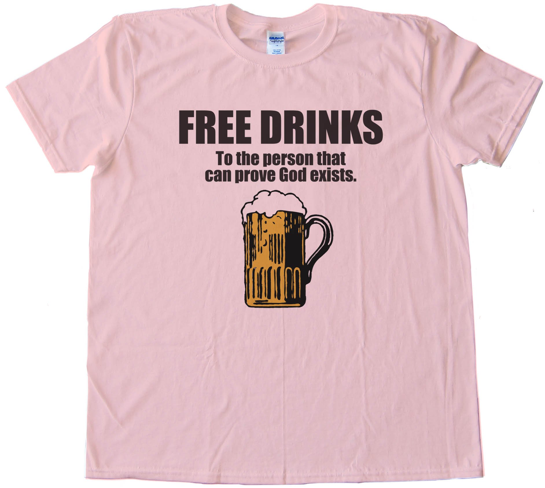 Free Drinks To The Person That Can Prove God Exists -Tee Shirt