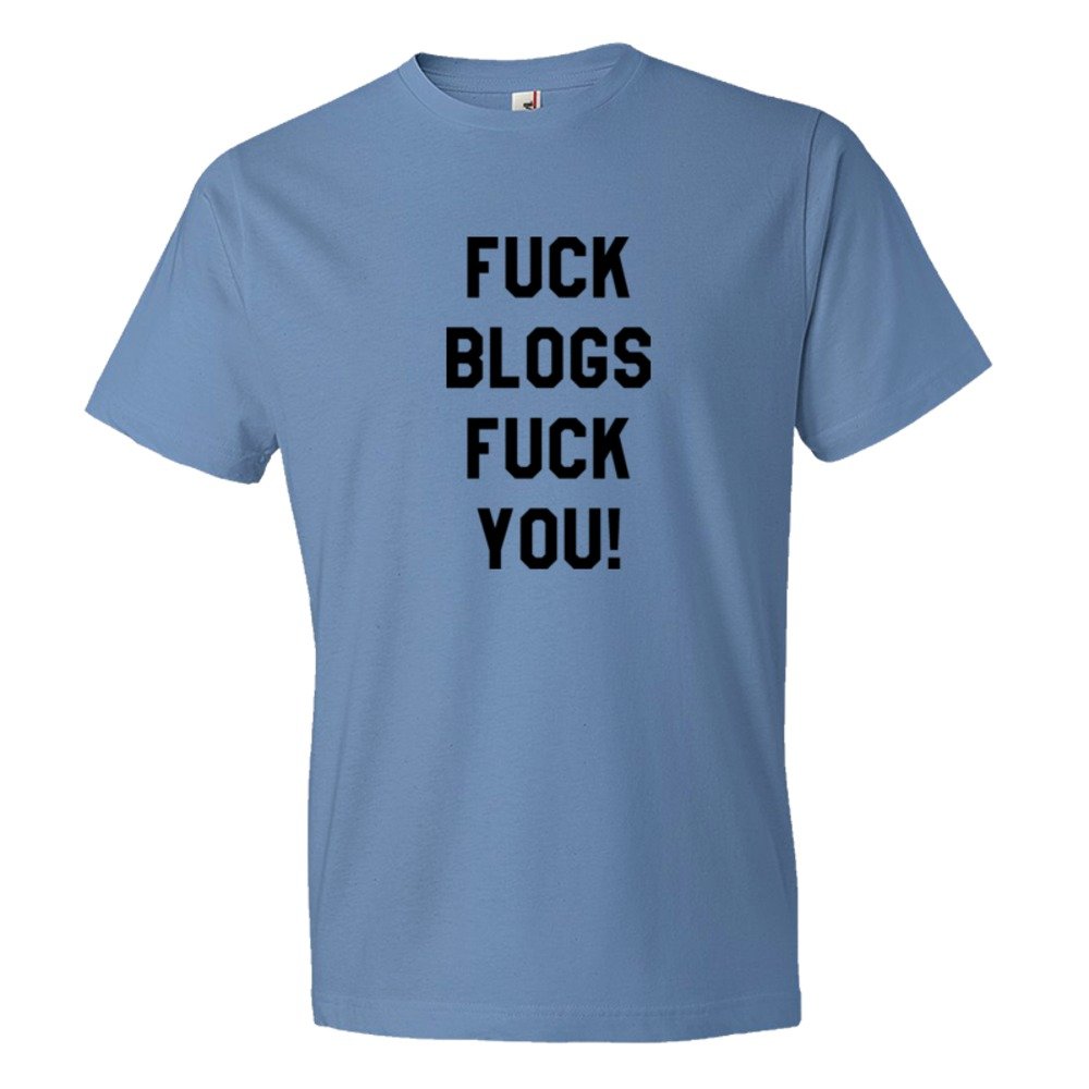 Fuck Blogs Fuck You - Tee Shirt