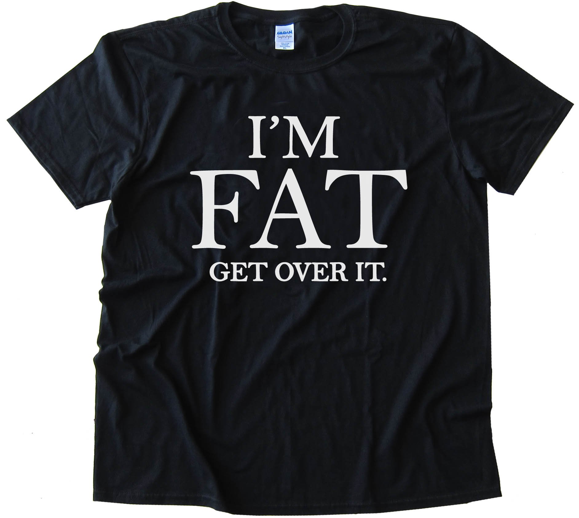 I'M Fat - Get Over It -Tee Shirt