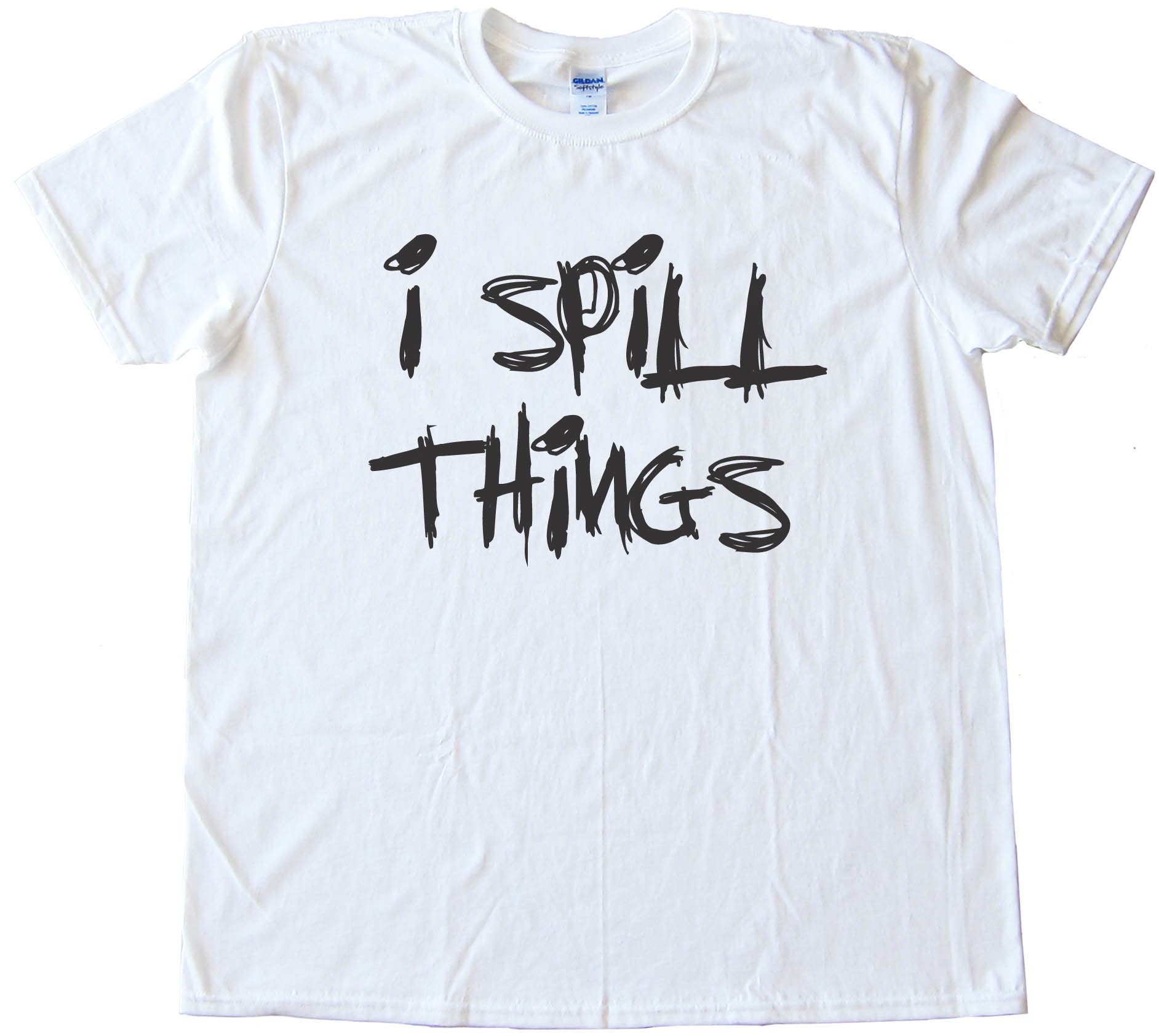 I Spill Things -Tee Shirt