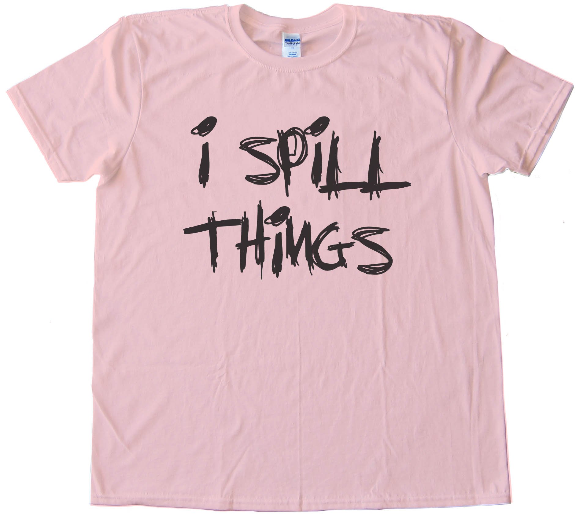 I Spill Things -Tee Shirt