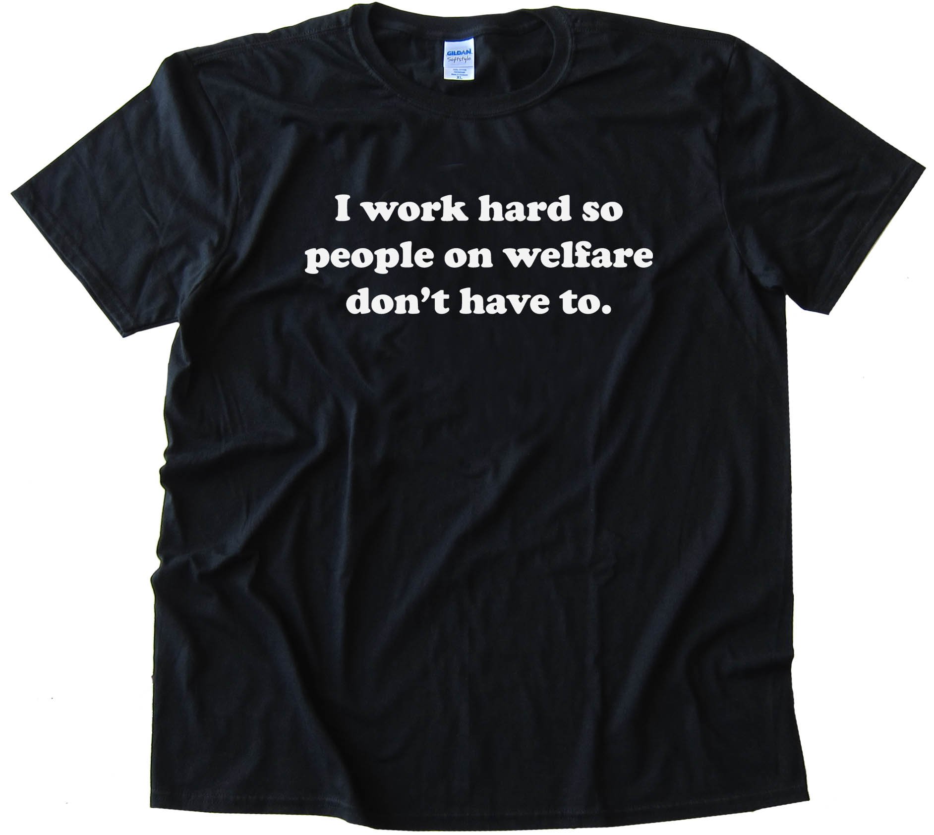 I Work Hard So People On Welfare Don'T Have To -Tee Shirt