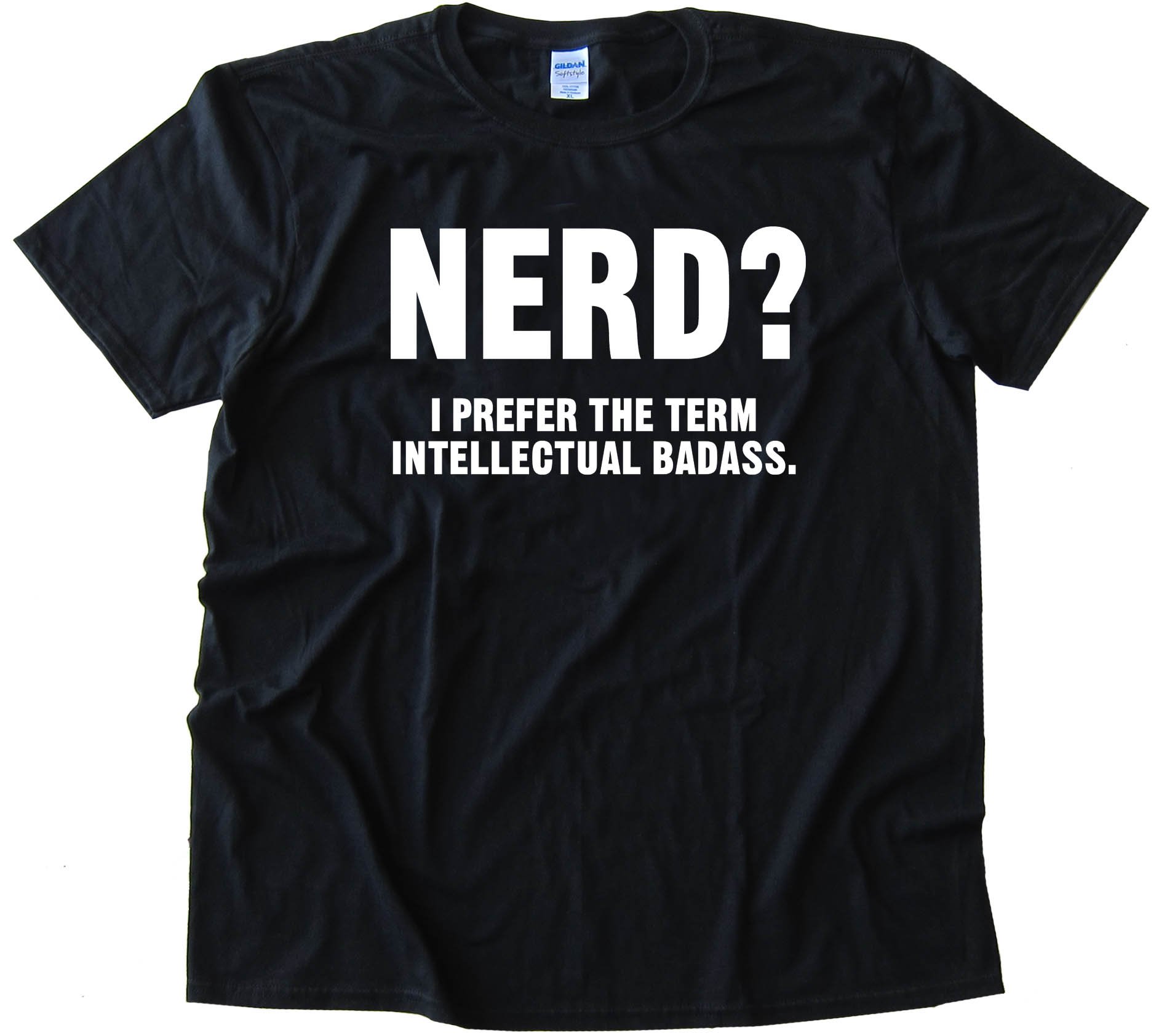 Nerd? I Prefer The Term Intellectual Badass Tee Shirt