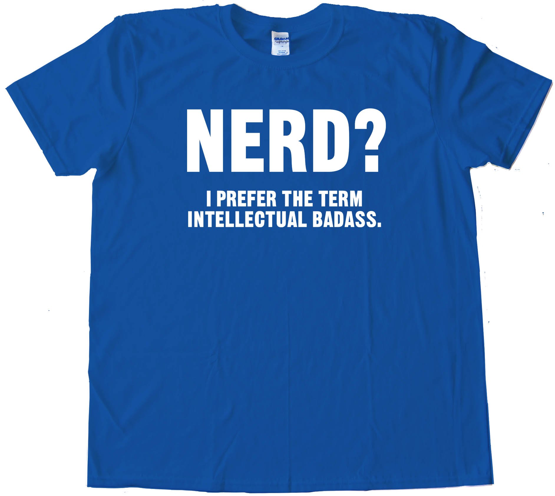 Nerd? I Prefer The Term Intellectual Badass Tee Shirt