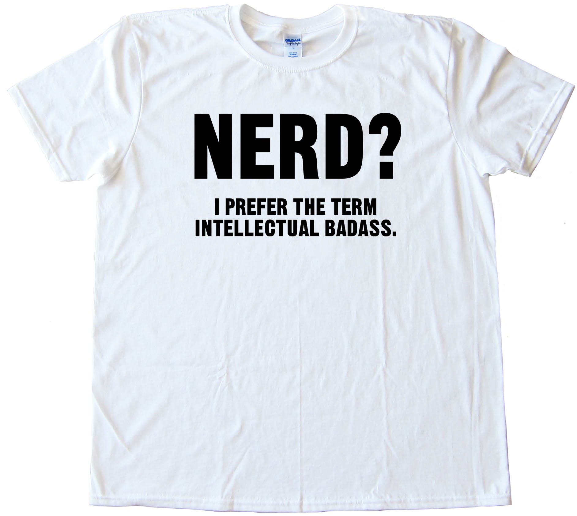 Nerd? I Prefer The Term Intellectual Badass Tee Shirt