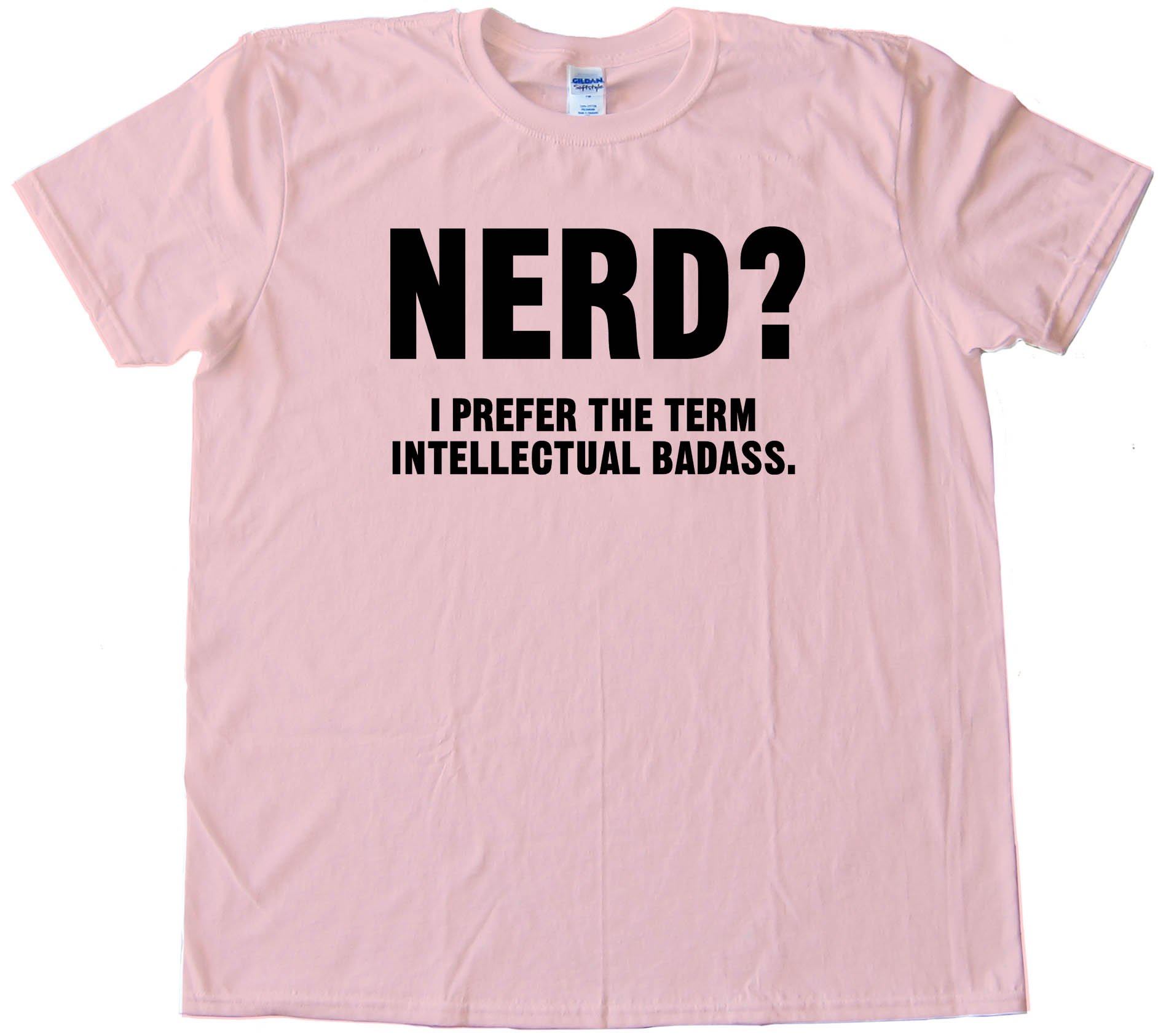 Nerd? I Prefer The Term Intellectual Badass Tee Shirt