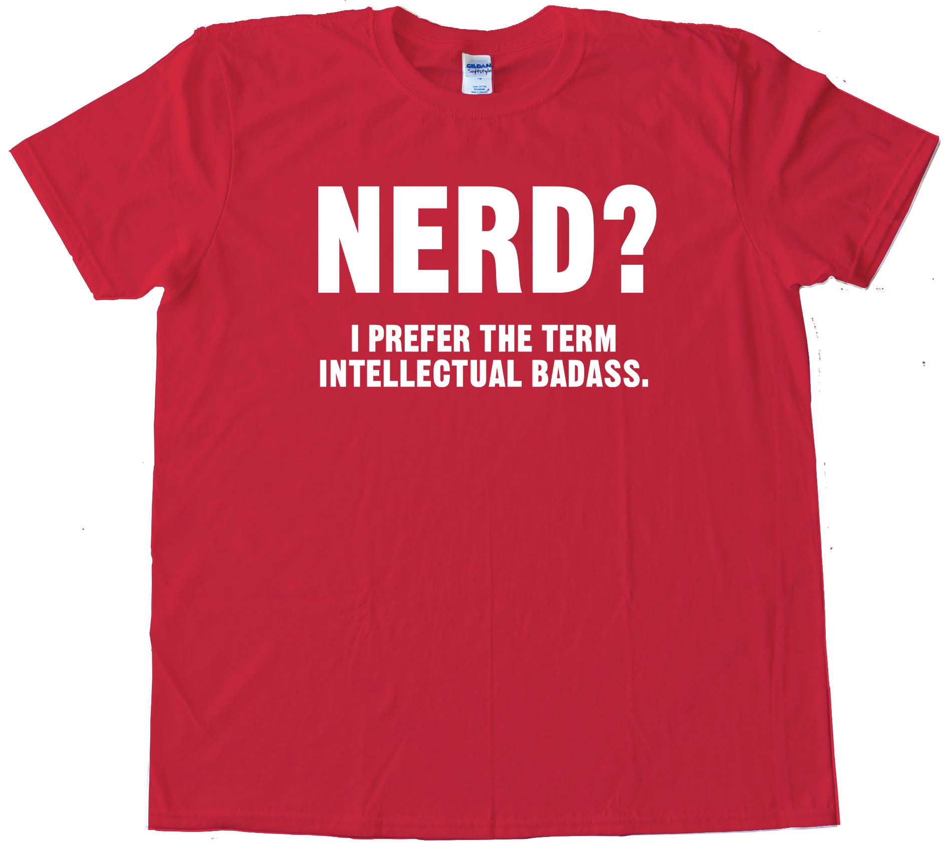 Nerd? I Prefer The Term Intellectual Badass Tee Shirt