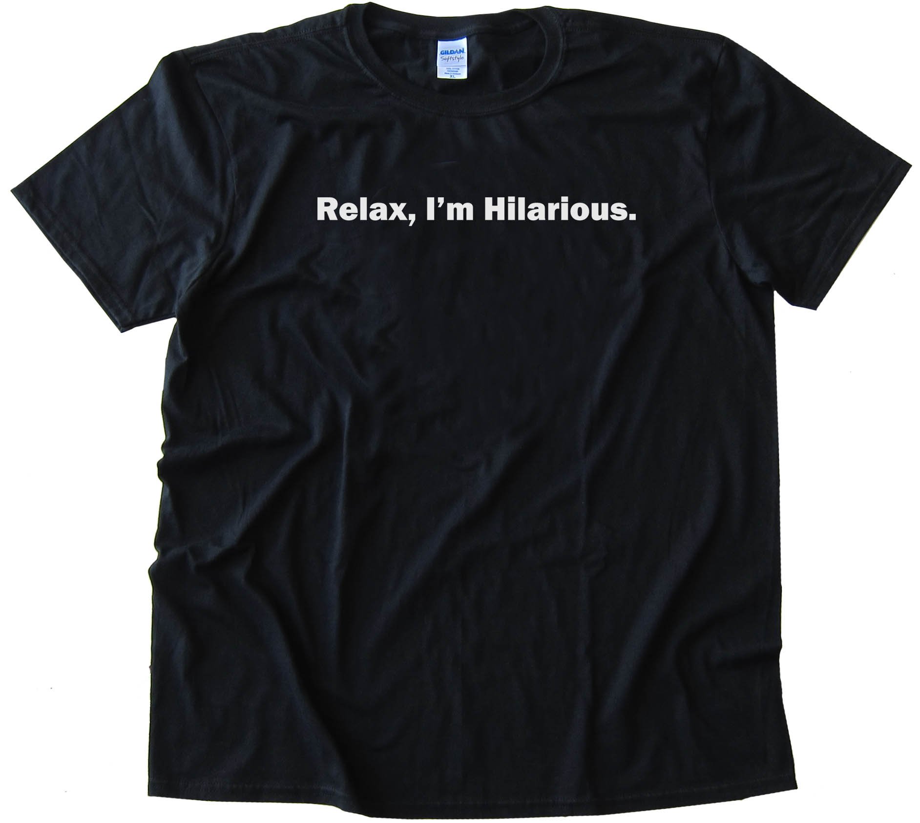 Relax  I'M Hilarious. - Tee Shirt