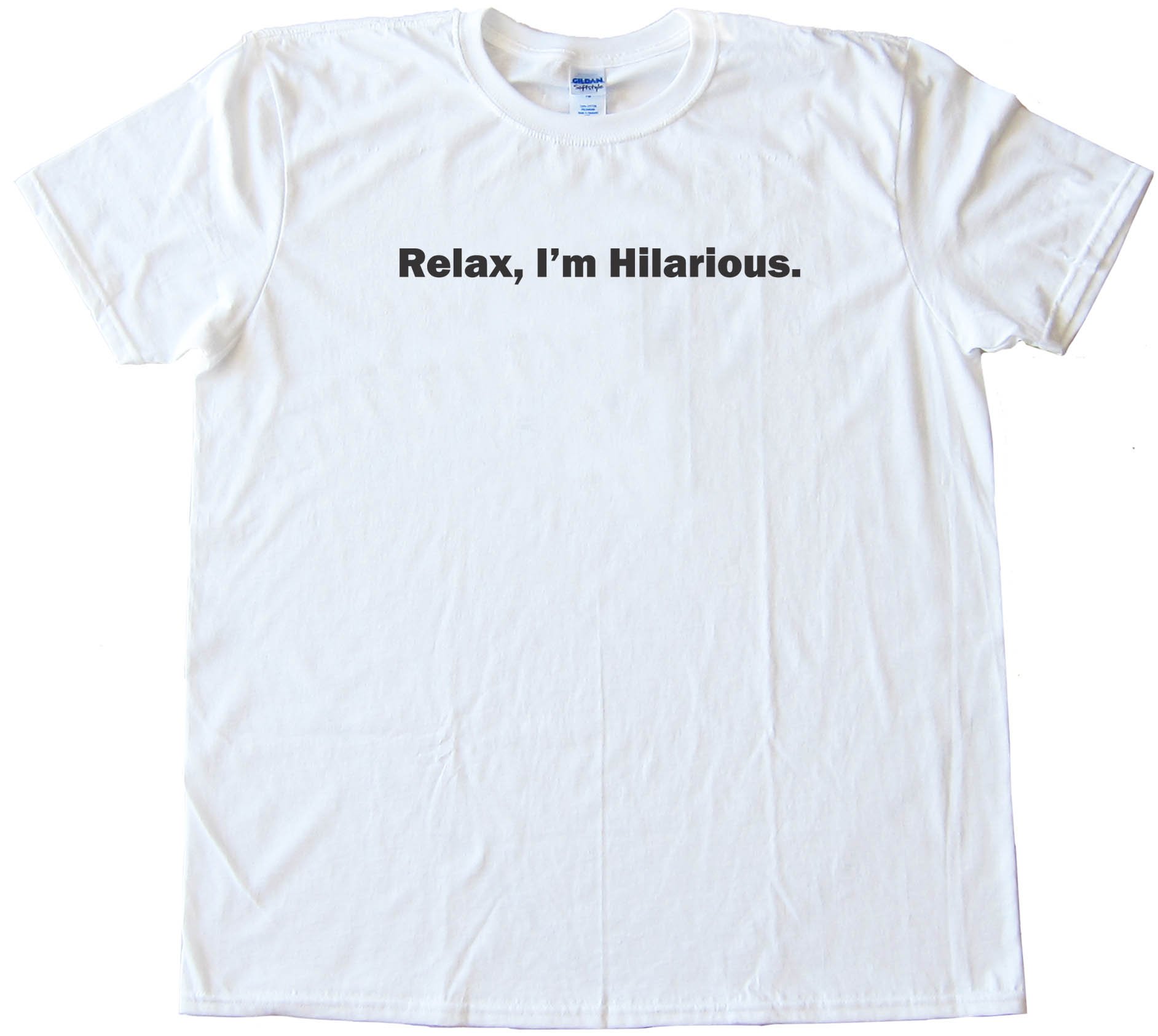 Relax  I'M Hilarious. - Tee Shirt