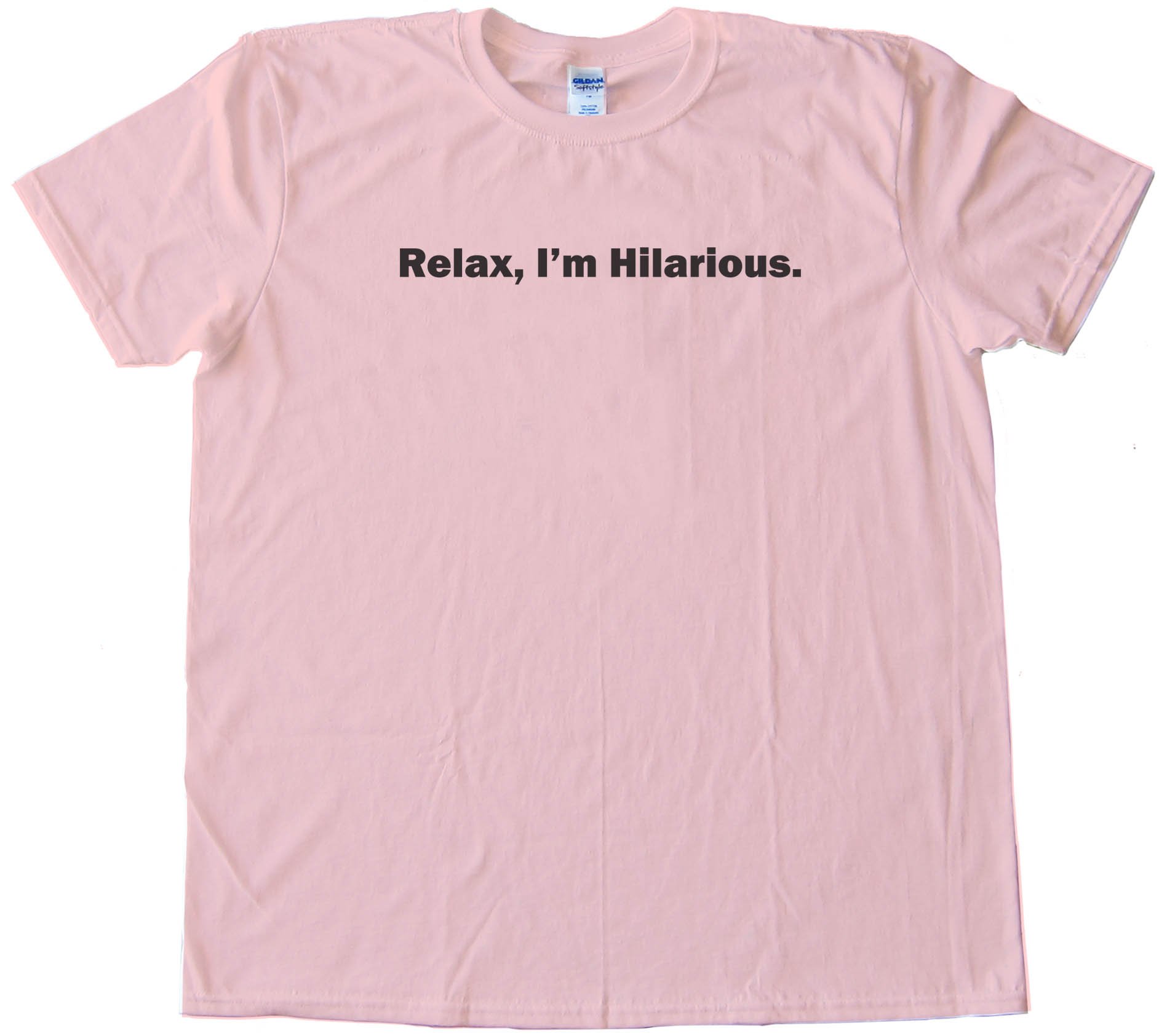 Relax  I'M Hilarious. - Tee Shirt