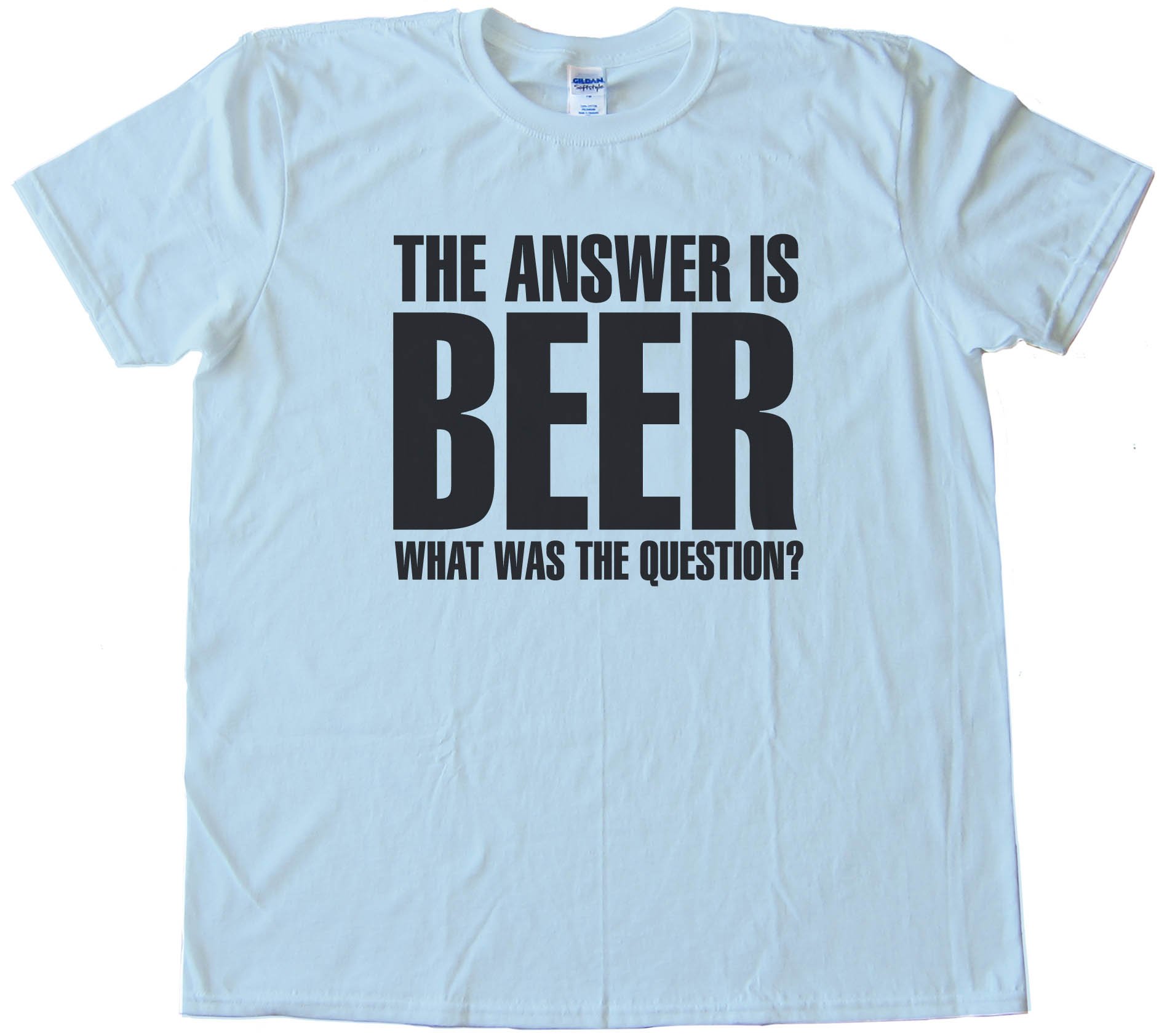 The Answer Is Beer - What Was The Question? - Tee Shirt