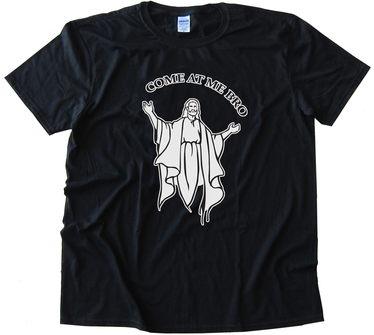 Jesus Come At Me Bro Tee Shirt