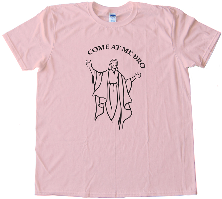 Jesus Come At Me Bro Tee Shirt