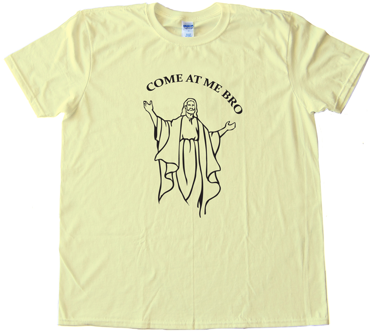 Jesus Come At Me Bro Tee Shirt